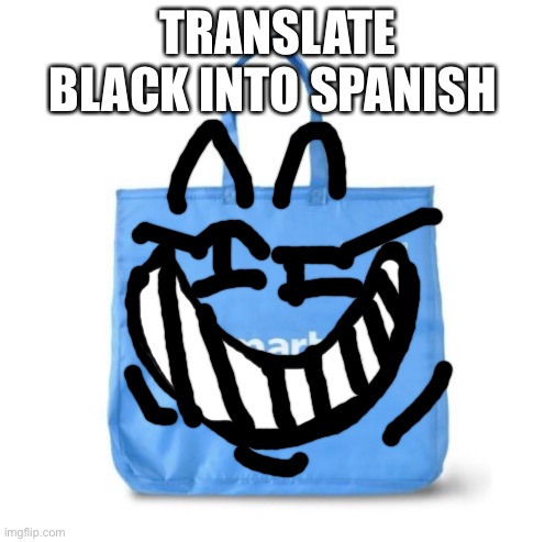 TRANSLATE BLACK INTO SPANISH | image tagged in walmart bag,stop reading the tags,why are you reading this,oh wow are you actually reading these tags,ahhhhhhhh | made w/ Imgflip meme maker