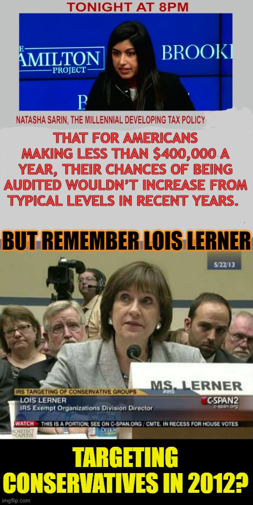 IRS Actions-What Do You Think Is Going To Happen? | THAT FOR AMERICANS MAKING LESS THAN $400,000 A YEAR, THEIR CHANCES OF BEING AUDITED WOULDN’T INCREASE FROM TYPICAL LEVELS IN RECENT YEARS. BUT REMEMBER LOIS LERNER; TARGETING CONSERVATIVES IN 2012? | image tagged in memes,politics,irs,normal,level,investigation | made w/ Imgflip meme maker