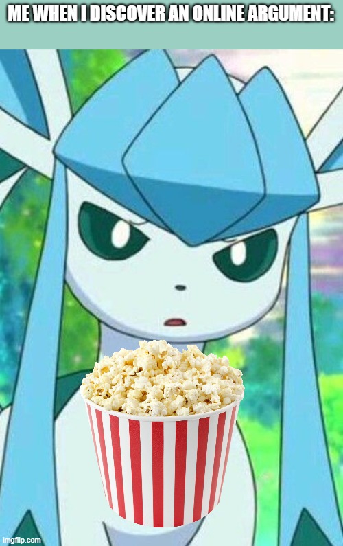 Glaceon confused | ME WHEN I DISCOVER AN ONLINE ARGUMENT: | image tagged in glaceon confused | made w/ Imgflip meme maker