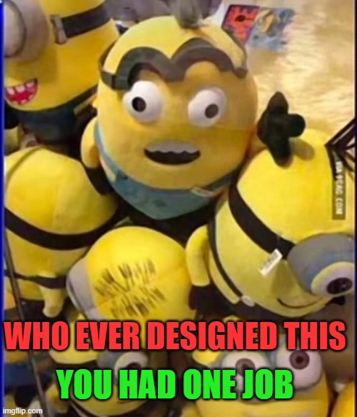 WHO EVER DESIGNED THIS; YOU HAD ONE JOB | image tagged in you had one job | made w/ Imgflip meme maker