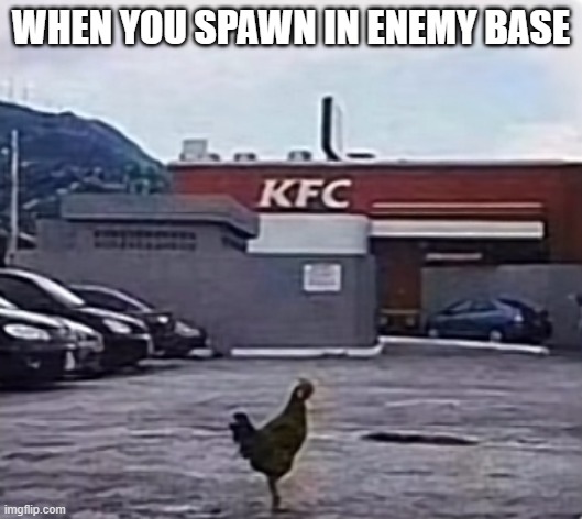 WHEN YOU SPAWN IN ENEMY BASE | image tagged in memes | made w/ Imgflip meme maker