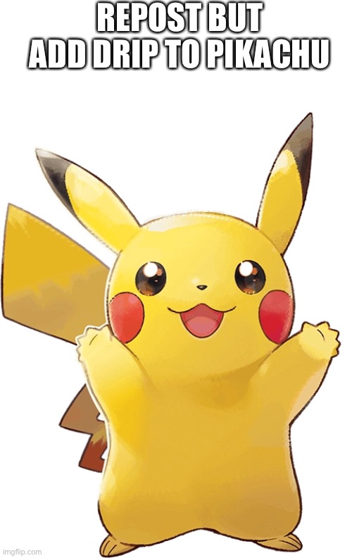 REPOST BUT ADD DRIP TO PIKACHU | made w/ Imgflip meme maker