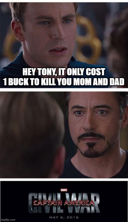 Cheap Assassin | HEY TONY, IT ONLY COST 1 BUCK TO KILL YOU MOM AND DAD | image tagged in memes,marvel civil war 1 | made w/ Imgflip meme maker