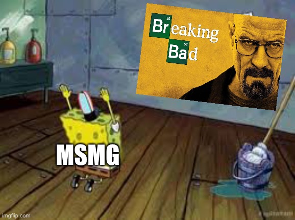 MSMG be obsessed with Breaking Bad | MSMG | image tagged in praying spongebob,breaking bad | made w/ Imgflip meme maker