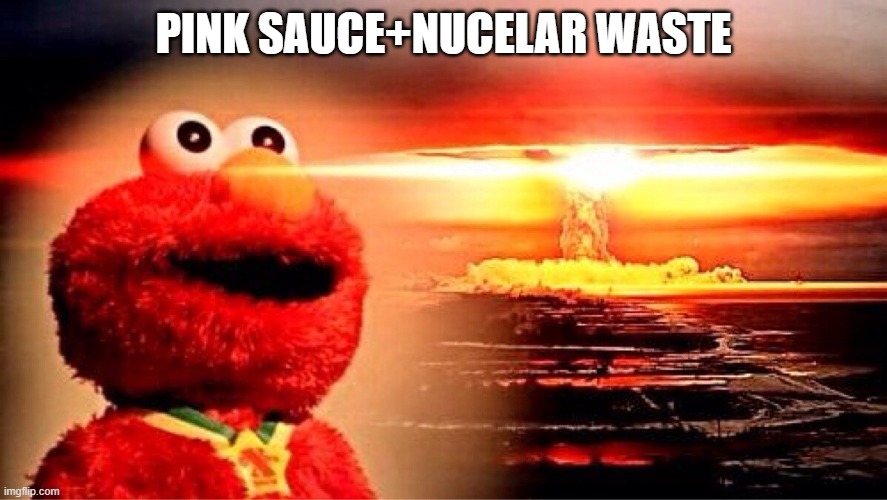 bomba | PINK SAUCE+NUCELAR WASTE | image tagged in elmo nuclear explosion,funny,memes,gifs,not really a gif,i'm running out of ideas | made w/ Imgflip meme maker