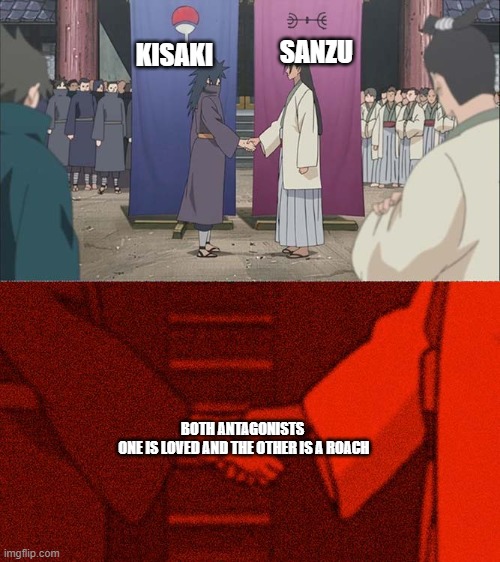 Handshake Between Madara and Hashirama | SANZU; KISAKI; BOTH ANTAGONISTS 
ONE IS LOVED AND THE OTHER IS A ROACH | image tagged in handshake between madara and hashirama | made w/ Imgflip meme maker