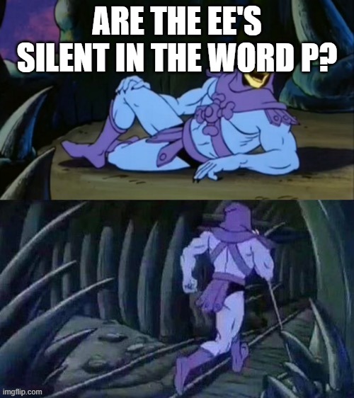 Skeletor disturbing facts | ARE THE EE'S SILENT IN THE WORD P? | image tagged in skeletor disturbing facts | made w/ Imgflip meme maker