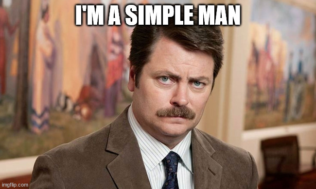 I'm a simple man | I'M A SIMPLE MAN | image tagged in i'm a simple man | made w/ Imgflip meme maker