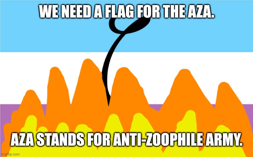 Join the contest. (Most Creative Comment Will be our Flag.) | WE NEED A FLAG FOR THE AZA. AZA STANDS FOR ANTI-ZOOPHILE ARMY. | made w/ Imgflip meme maker