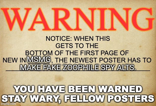 It's more of a mission than a warning. | MSMG; MAKE FAKE ZOOPHILE SPY ALTS. | image tagged in warning to future posters | made w/ Imgflip meme maker