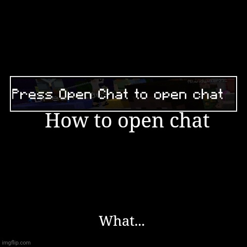 This is how to open the chat in Minecraft | image tagged in funny,demotivationals,hmmm | made w/ Imgflip demotivational maker