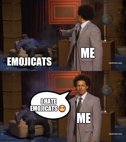 I made this account on a Samsung S5 mini and also I hate emojicats | ME; EMOJICATS; I HATE EMOJICATS 😠; ME | image tagged in memes,who killed hannibal | made w/ Imgflip meme maker