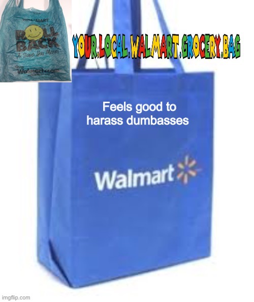 They just can’t except they are dumbasses | Feels good to harass dumbasses | image tagged in grocery bag temp 2 | made w/ Imgflip meme maker