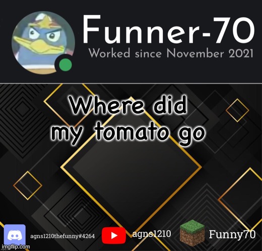 Funner-70’s Announcement | Where did my tomato go | image tagged in funner-70 s announcement | made w/ Imgflip meme maker