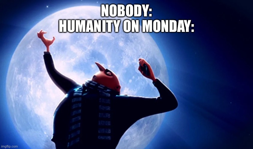 F you space x nasa is back baby | NOBODY:
HUMANITY ON MONDAY: | image tagged in gru meme,sailor moon,nasa | made w/ Imgflip meme maker