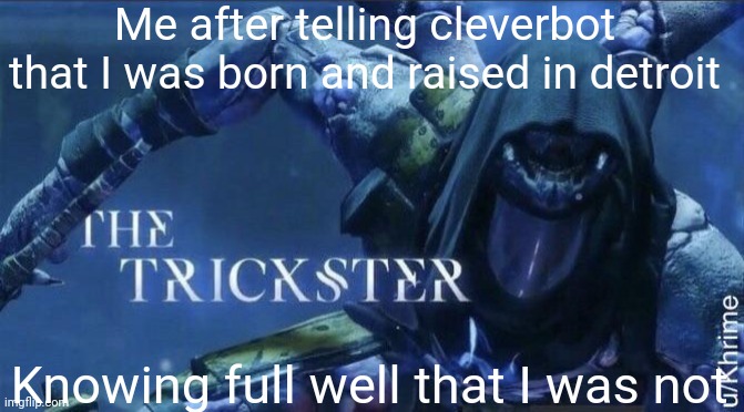 Hh | Me after telling cleverbot that I was born and raised in detroit; Knowing full well that I was not | image tagged in the trickster | made w/ Imgflip meme maker