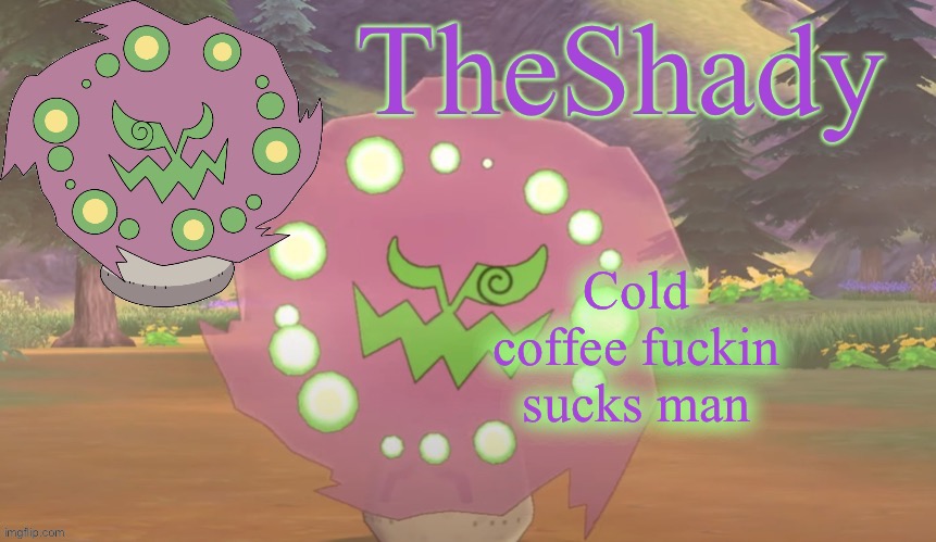 Smh | Cold coffee fuckin sucks man | image tagged in theshady spiritomb temp | made w/ Imgflip meme maker