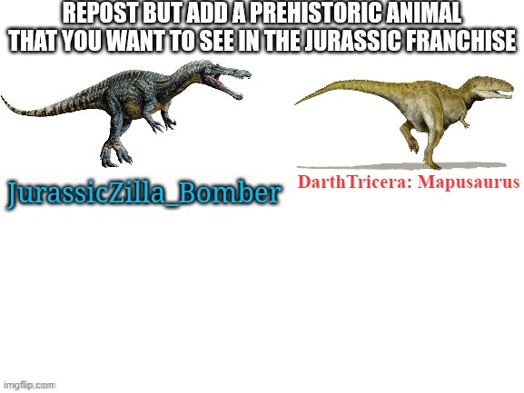 I want Mapusaurus in Jurassic please!!! | DarthTricera: Mapusaurus | image tagged in repost | made w/ Imgflip meme maker