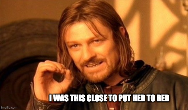 One Does Not Simply | I WAS THIS CLOSE TO PUT HER TO BED | image tagged in memes,one does not simply | made w/ Imgflip meme maker