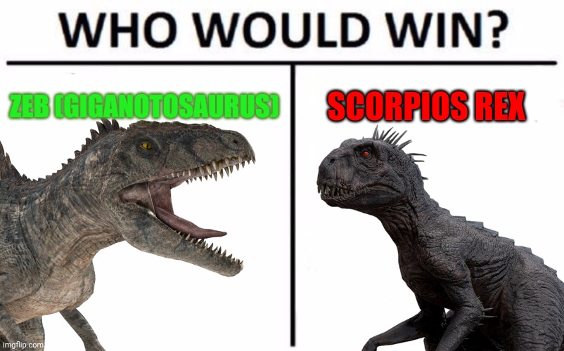 Zeb vs Scorpios | ZEB (GIGANOTOSAURUS); SCORPIOS REX | image tagged in jurassic park,jurassic world,dinosaur,hybrid,who would win | made w/ Imgflip meme maker