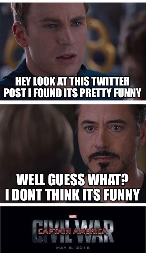 definition of twitter | HEY LOOK AT THIS TWITTER POST I FOUND ITS PRETTY FUNNY; WELL GUESS WHAT? I DONT THINK ITS FUNNY | image tagged in memes,marvel civil war 1,twitter,so true,social media,opinions | made w/ Imgflip meme maker