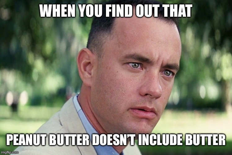 Idk a good title. Leave one in comments | WHEN YOU FIND OUT THAT; PEANUT BUTTER DOESN’T INCLUDE BUTTER | image tagged in memes,and just like that | made w/ Imgflip meme maker
