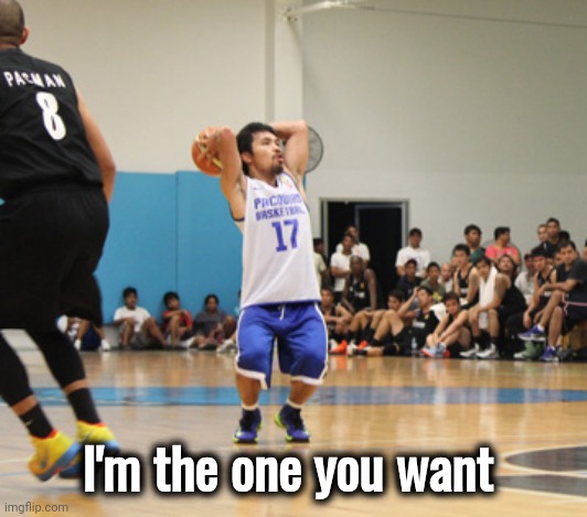 Manny Pacquiao Basketball Shot | I'm the one you want | image tagged in manny pacquiao basketball shot | made w/ Imgflip meme maker