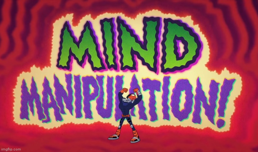 Mind Manipulation! | image tagged in mind manipulation,teen titans go | made w/ Imgflip meme maker