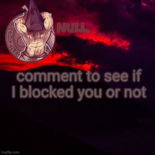 comment to see if I blocked you or not | made w/ Imgflip meme maker