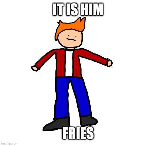 IT IS HIM; FRIES | made w/ Imgflip meme maker