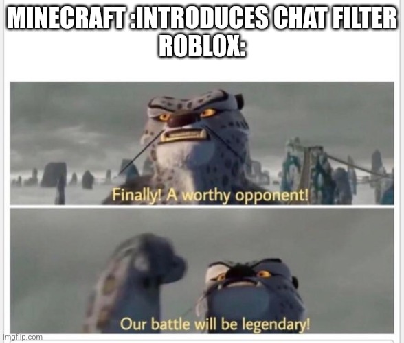 Finally! A worthy opponent! |  MINECRAFT :INTRODUCES CHAT FILTER
ROBLOX: | image tagged in finally a worthy opponent | made w/ Imgflip meme maker
