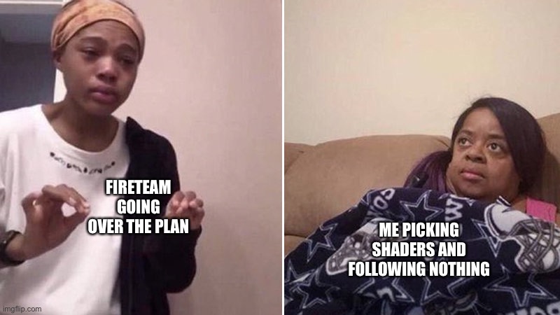 Destiny raid problems | FIRETEAM GOING OVER THE PLAN; ME PICKING SHADERS AND FOLLOWING NOTHING | image tagged in me explaining to my mom | made w/ Imgflip meme maker