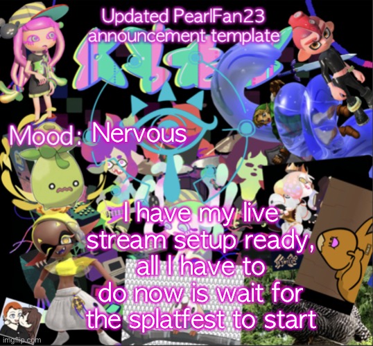 Updated PearlFan23 announcement template | Nervous; I have my live stream setup ready, all I have to do now is wait for the splatfest to start | image tagged in updated pearlfan23 announcement template | made w/ Imgflip meme maker
