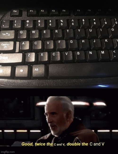 Double Cs and Vs | C and V; C and V | image tagged in count dooku twice the _ double the _,letters,you had one job,memes,keyboard,computer | made w/ Imgflip meme maker