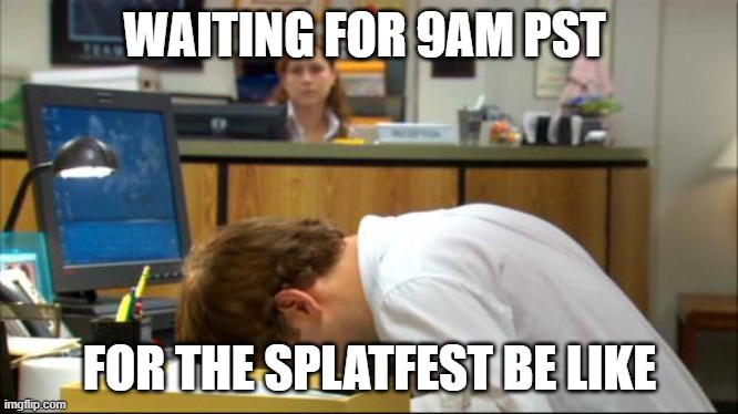 Dies of Boredom | WAITING FOR 9AM PST; FOR THE SPLATFEST BE LIKE | image tagged in dies of boredom | made w/ Imgflip meme maker