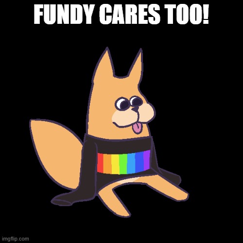 Fundy being a cute fox | FUNDY CARES TOO! | image tagged in fundy being a cute fox | made w/ Imgflip meme maker