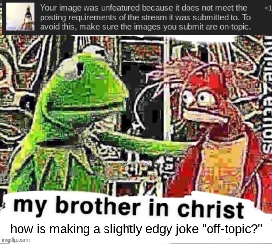 Link: https://imgflip.com/i/6rceib?nerp=1661615788 | how is making a slightly edgy joke "off-topic?" | made w/ Imgflip meme maker