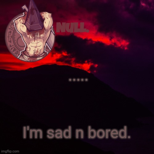 ..... I'm sad n bored. | made w/ Imgflip meme maker