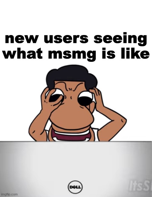 new users seeing what msmg is like | image tagged in memes,blank transparent square,quandale dingle looking at his computer | made w/ Imgflip meme maker