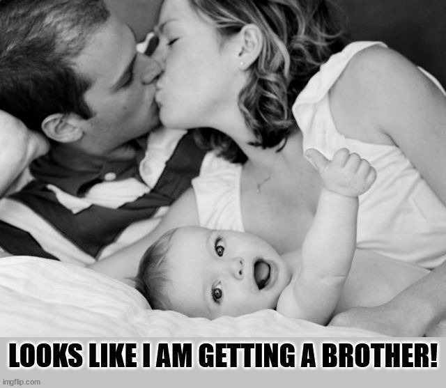 LOOKS LIKE I AM GETTING A BROTHER! | image tagged in brothers | made w/ Imgflip meme maker