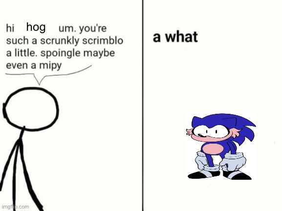 scrunkly scrimblo | hog | image tagged in scrunkly scrimblo | made w/ Imgflip meme maker
