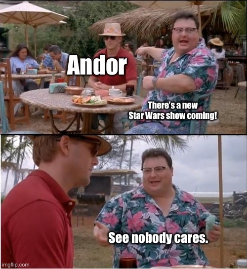 I care | Andor; There’s a new Star Wars show coming! See nobody cares. | image tagged in memes,see nobody cares | made w/ Imgflip meme maker