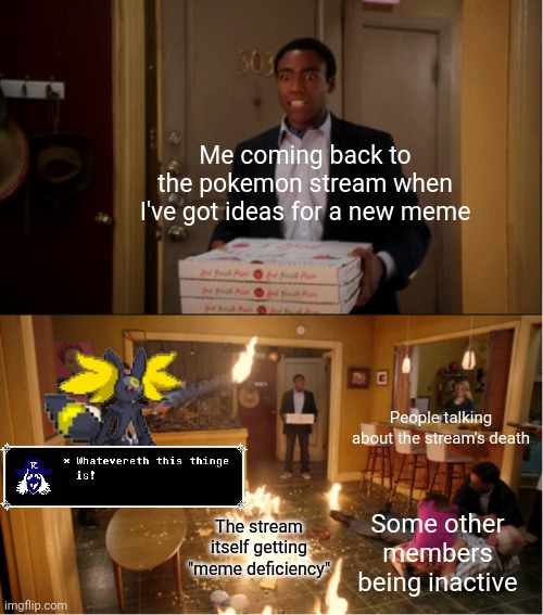 Sorry I'm late wha'd I miss- | Me coming back to the pokemon stream when I've got ideas for a new meme; People talking about the stream's death; The stream itself getting "meme deficiency"; Some other members being inactive | image tagged in community fire pizza meme,pokemon,memes | made w/ Imgflip meme maker