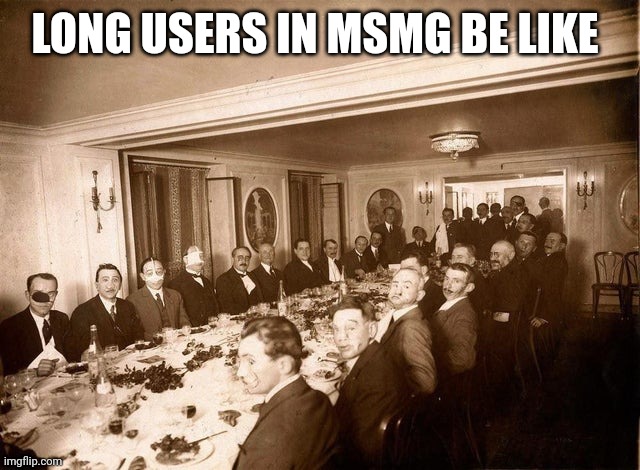 LONG USERS IN MSMG BE LIKE | made w/ Imgflip meme maker