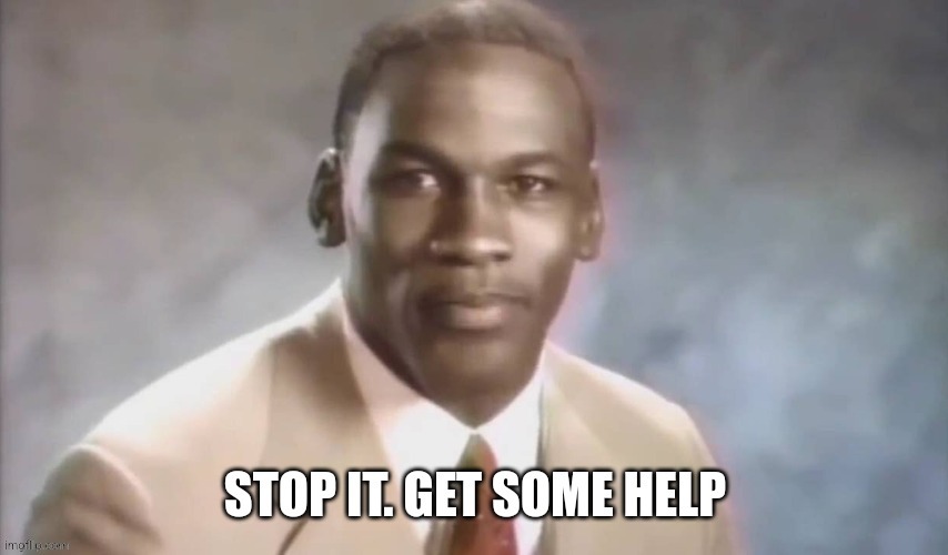 Stop it. get some help. With text | image tagged in stop it get some help text | made w/ Imgflip meme maker