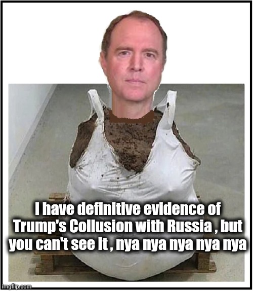 Adam Bennett Schiff | I have definitive evidence of Trump's Collusion with Russia , but you can't see it , nya nya nya nya nya | image tagged in adam bennett schiff | made w/ Imgflip meme maker