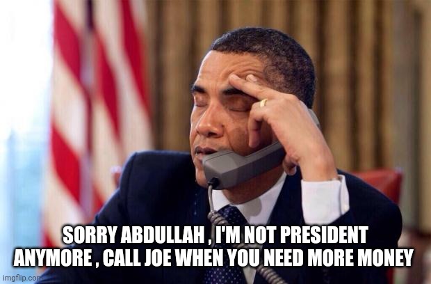 Obama Phone | SORRY ABDULLAH , I'M NOT PRESIDENT ANYMORE , CALL JOE WHEN YOU NEED MORE MONEY | image tagged in obama phone | made w/ Imgflip meme maker