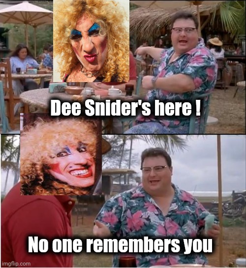 See Nobody Cares Meme | Dee Snider's here ! No one remembers you | image tagged in memes,see nobody cares | made w/ Imgflip meme maker