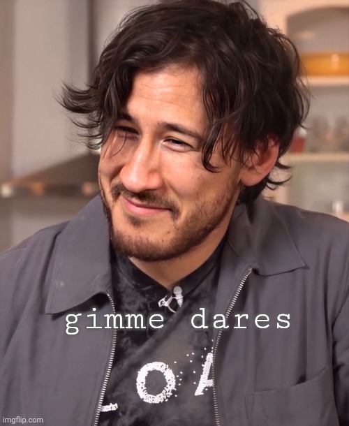 gimme dares | image tagged in mark | made w/ Imgflip meme maker