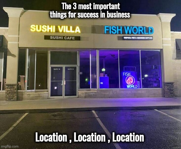 I'm not eating here | The 3 most important things for success in business; Location , Location , Location | image tagged in finding nemo,finding dory,well yes but actually no,food for thought,gone fishing,next door | made w/ Imgflip meme maker
